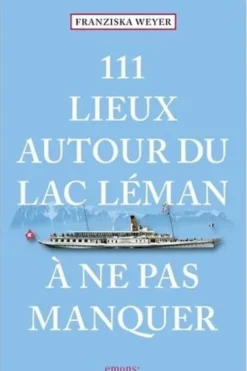 111 lieux autour du lac Léman à ne pas manquer, Franziska Weyer