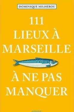111 lieux à Marseille à ne pas manquer. Edition 2023, Dominique Milherou