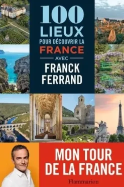 100 lieux pour découvrir la France avec Franck Ferrand