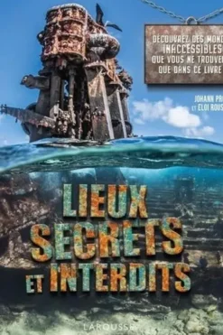 Lieux secrets et interdits. Découvrez des mondes inaccessibles que vous ne verrez que dans ce livre !, Johann Protais