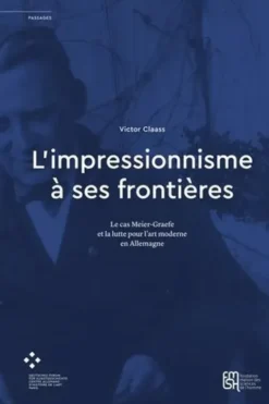 L'impressionnisme à ses frontières. Le cas Meier-Graefe et la lutte pour l'art moderne en Allemagne, Victor Claass