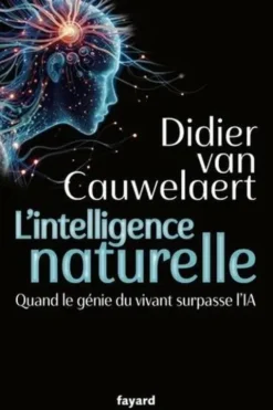 L'intelligence naturelle. Quand le génie du vivant surpasse l'IA, Didier Van Cauwelaert