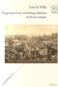 Lire la ville. Fragments d'une archéologie littéraire de Rome antique, Damien Nelis