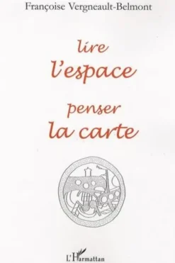 Lire l'espace, penser la carte, Françoise Vergneault-Belmont