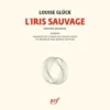 L'iris sauvage. Edition bilingue français-anglais, Louise Glück