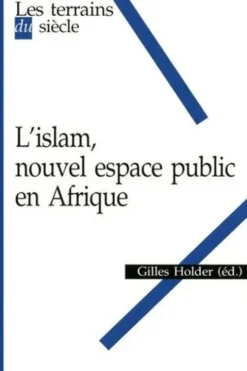 L'islam, nouvel espace public en Afrique, Gilles Holder