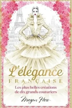 L'élégance française. Les plus belles créations de dix grands couturiers, Megan Hess