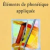 Éléments de phonétique appliquée. Prononciation et orthographe en français moderne et dans l'histoire de la langue, aspects prosodiques et métriques, Françoise Argod-Dutard