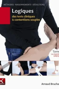Logiques des tests cliniques et contentions souples. Tome 1, Le membre inférieur, Arnaud Bruchard