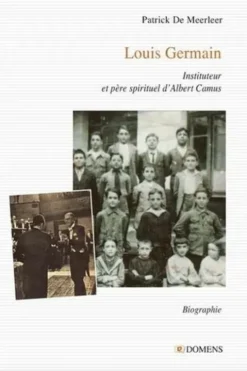 Louis Germain (1884-1966). Instituteur et père spirituel d'Albert Camus, Patrick de Meerleer