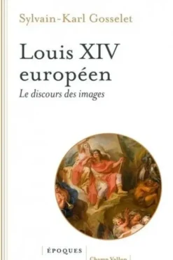 Louis XIV européen. Le discours des images, Sylvain-Karl Gosselet