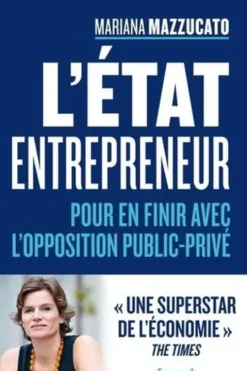 L'état entrepreneur. Pour en finir avec l'opposition public-privé, Mariana Mazzucato