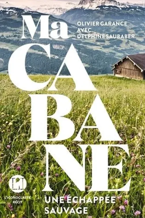 Ma cabane. Une échappée sauvage, Olivier Garance
