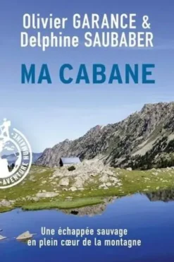 Ma cabane. Une échappée sauvage, Olivier Garance