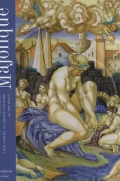 Majolique. L'âge d'or de la faïence italienne au XVIe siècle, Françoise Barbe