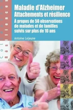 Maladie d'Alzheimer, attachements et résilience. A propos de 50 observations de malades et de familles suivis sur plus de 10 ans, Antoine Lejeune