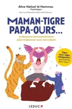 Maman-tigre Papa-ours... Je découvre mon animal totem pour m'épanouir avec mon enfant, Aline Nativel Id Hammou