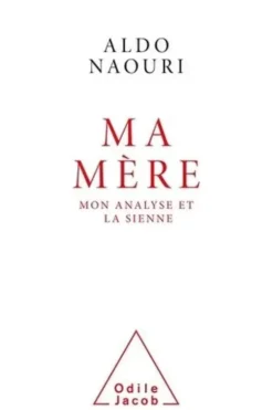 Ma mère. Mon analyse et la sienne, Aldo Naouri