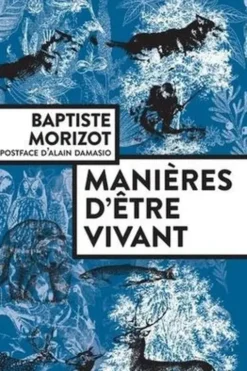 Manières d'être vivant. Enquêtes sur la vie à travers nous, Baptiste Morizot
