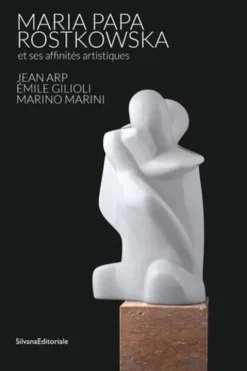 Maria Papa Rostkowska et ses affinités artistiques. Jean Arp, Emile Gilioli, Marino Marini, Edition bilingue français-anglais, Marianne Lombardi
