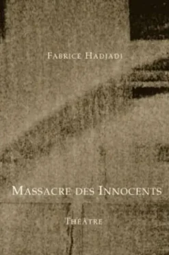 Massacre des Innocents. Scènes de ménage et de tragédie, Fabrice Hadjadj