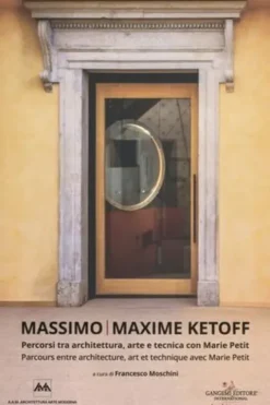 Massimo / Maxime Ketoff. Parcours entre architecture, art et technique avec Marie Petit, Edition bilingue français-italien, Francesco Moschini