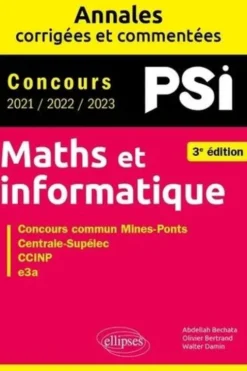 Maths et informatique PSI. Concours commun Mines-Ponts, Centrales-Supélec, CCINP, e3a, 3e édition, Abdellah Bechata