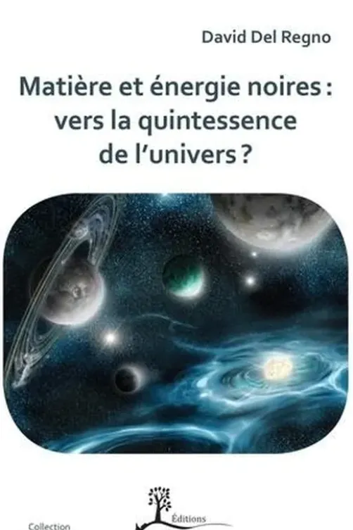 Matière et énergie noires : vers la quintessence de l'univers ?, David Del Regno