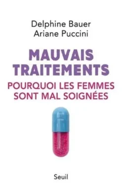 Mauvais traitements. Pourquoi les femmes sont mal soignées, Delphine Bauer