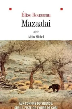 Mazaalai. Aux confins du silence, sur la piste de l'ours de Gobi, Elise Rousseau