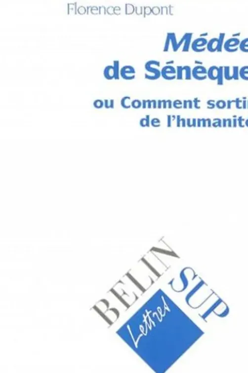 Médée de Sénèque ou Comment sortir de l'humanité, Florence Dupont