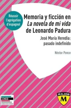 Memoria y ficcion en la noevla de mi vida de Leonardo Padura. José Maria Heredia : pasado indefinido, Edition en espagnol, Nestor Ponce