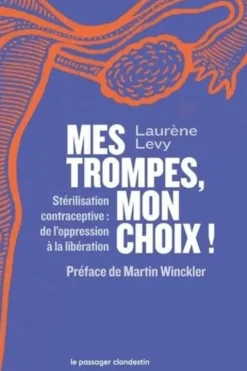 Mes trompes, mon choix ! Stérilisation contraceptive : de l’oppression à la libération, Laurène Levy