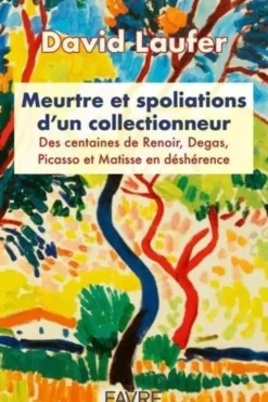 Meurtre et spoliations d'un collectionneur. Des centaines de Renoir, Degas, Picasso et Matisse en déshérence, David Laufer