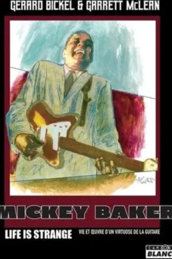 Mickey Baker. Life is strange - Vie et oeuvre d'un virtuose de la guitare, Gérard Bickel