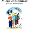Mieux consommer grâce aux mathématiques. Tome 1, Evelyne Adam
