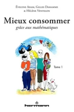 Mieux consommer grâce aux mathématiques. Tome 1, Evelyne Adam