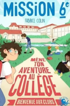 Mission 6e. Mène ton aventure au collège - Bienvenue aux clubs, Fabrice Colin