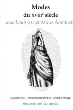 Modes du XVIIIe siècle sous Louis XVI et Marie-Antoinette, Eve Bertero