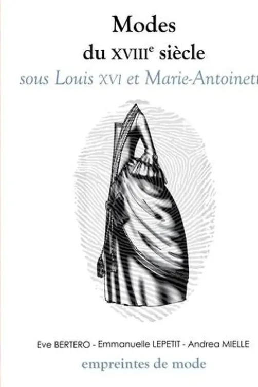 Modes du XVIIIe siècle sous Louis XVI et Marie-Antoinette, Eve Bertero