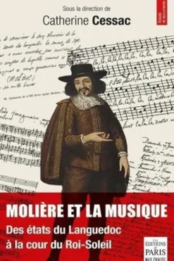 Molière et la musique. Des états du Languedoc à la Cour du Roi-Soleil, Edition revue et augmentée, Catherine Cessac