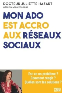 Mon ado est accro aux réseaux sociaux. Est-ce un problème ? Comment réagir ? Quelles sont les solutions ?, Juliette Hazart