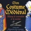 Mon Costume Médiéval. Mieux le connaître et le recréer, Claire Lhermey
