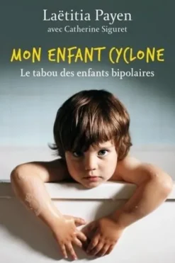 Mon enfant cyclone. Le tabou des enfants bipolaires, Laëtitia Payen
