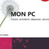 Mon PC. Choisir, entretenir, dépanner, sécuriser, Eric Thomas