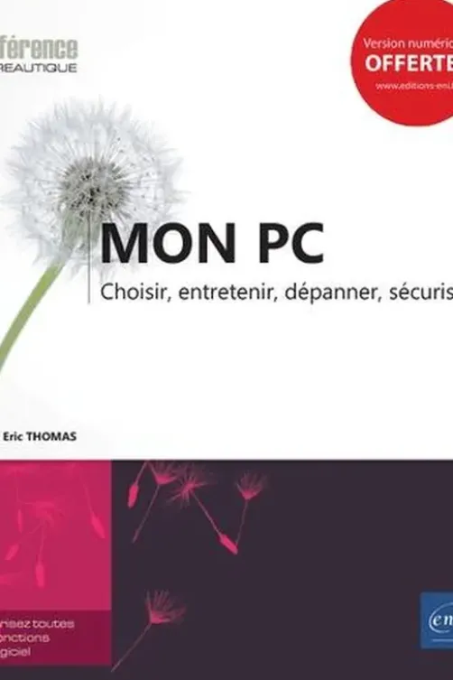 Mon PC. Choisir, entretenir, dépanner, sécuriser, Eric Thomas