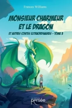 Monsieur Charmeur et le Dragon et autres contes extraordinaires. Tome 3, Frances Williams