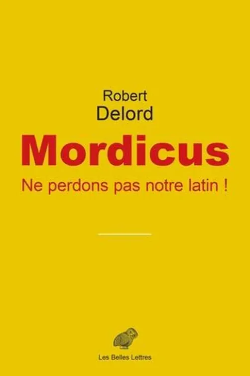 Mordicus. Ne perdons pas notre latin !, Robert Delord