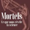 Mortels. Ce que nous révèle la science, Philippe Bourbeillon
