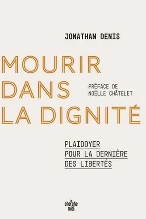 Mourir dans la dignité. Plaidoyer pour la dernière des libertés, Jonathan Denis
